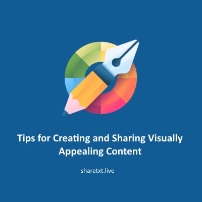 Tips for Creating and Sharing Visually Appealing Content