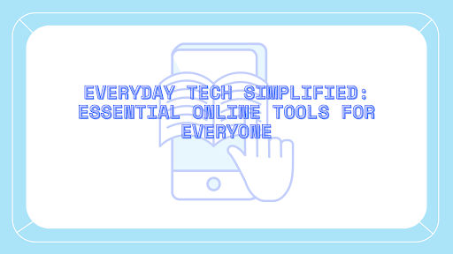 A graphic stating - Everyday Tech Simplified: Essential Online Tools for Everyone