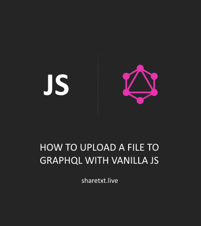 How to Upload a file to GraphQL with VanillaJS