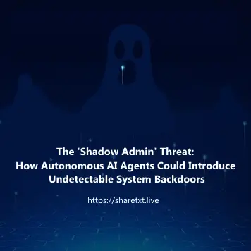 The 'Shadow Admin' Threat: How Autonomous AI Agents Could Introduce Undetectable System Backdoors